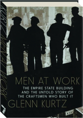 MEN AT WORK: The Empire State Building and the Untold Story of the Craftsmen Who Built It