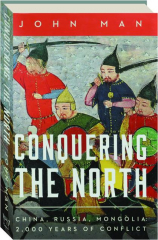 CONQUERING THE NORTH: China, Russia, Mongolia--2,000 Years of Conflict
