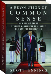 A REVOLUTION OF COMMON SENSE: How Donald Trump Stormed Washington and Fought for Western Civilization