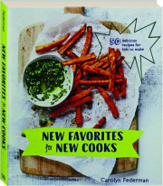 NEW FAVORITES FOR NEW COOKS: 50 Delicious Recipes for Kids to Make