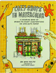 COZY SHOPS IN WATERCOLOR: A Coloring Book of Ready-to-Paint Illustrations on Specialty Paper