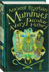 ANCIENT EGYPTIAN MUMMIES: A Very Peculiar History with Added Mushy Bits