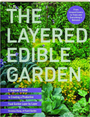 THE LAYERED EDIBLE GARDEN: A Beginner's Guide to Creating a Productive Food Garden Layer by Layer