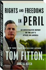 RIGHTS AND FREEDOMS IN PERIL: An Investigative Report on the Left's Attack on America