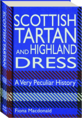 SCOTTISH TARTAN AND HIGHLAND DRESS: A Very Peculiar History