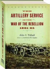 THE ARTILLERY SERVICE IN THE WAR OF REBELLION, 1861-65