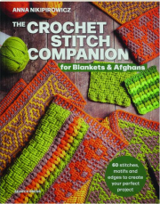 THE CROCHET STITCH COMPANION FOR BLANKETS AND AFGHANS