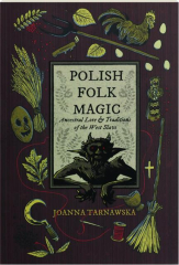 POLISH FOLK MAGIC: Ancestral Lore & Traditions of the West Slavs