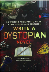 WRITE A DYSTOPIAN NOVEL: 99 Writing Prompts to Craft a Tale of Ruin and Rebellion