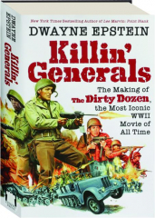 KILLIN' GENERALS: The Making of <I>The Dirty Dozen,</I> the Most Iconic WWII Movie of All Time
