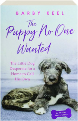 THE PUPPY NO ONE WANTED: The Little Dog Desperate for a Home to Call His Own