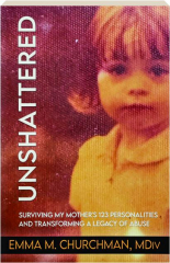UNSHATTERED: Surviving My Mother's 123 Personalities and Transforming a Legacy of Abuse