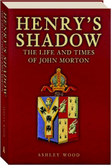 HENRY'S SHADOW: The Life and Times of John Morton