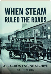 WHEN STEAM RULED THE ROADS: A Traction Engine Archive