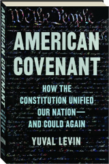 AMERICAN COVENANT: How The Constitution Unified Our Nation--And Could Again