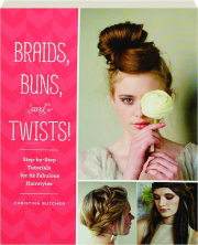 BRAIDS, BUNS, AND TWISTS! Step-by-Step Tutorials for 82 Fabulous Hairstyles