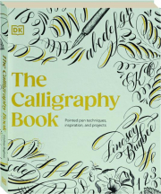THE CALLIGRAPHY BOOK: Pointed Pen Techniques, Inspiration, and Projects