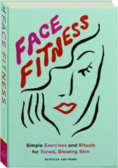 FACE FITNESS: Simple Exercises and Rituals for Toned, Glowing Skin