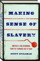 MAKING SENSE OF SLAVERY: America's Long Reckoning, From the Founding Era to Today