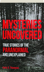 MYSTERIES UNCOVERED: True Stories of the Paranormal and Unexplained