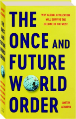 THE ONCE AND FUTURE WORLD ORDER: Why Global Civilization Will Survive the Decline of the West