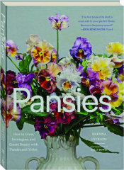 PANSIES: How to Grow, Reimagine, and Create Beauty with Pansies and Violas