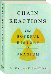 CHAIN REACTIONS: The Hopeful History of Uranium