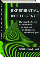 EXPERIENTIAL INTELLIGENCE: Harness the Power of Experience for Personal and Business Breakthroughs