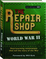 THE REPAIR SHOP: World War II--Heartwarming Restorations That Tell the Story of the War