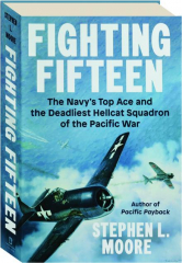 FIGHTING FIFTEEN: The Navy's Top Ace and the Deadliest Hellcat Squadron of the Pacific War