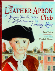 THE LEATHER APRON CLUB: Benjamin Franklin, His Son Billy & America's First Circulating Library