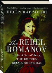 THE REBEL ROMANOV: Julie of Saxe-Coburg, the Empress Russia Never Had