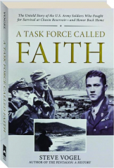 A TASK FORCE CALLED FAITH: The Untold Story of the U.S. Army Soldiers Who Fought for Survival at Chosin Reservoir
