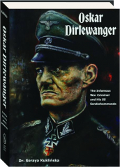 OSKAR DIRLEWANGER: The Infamous War Criminal and His SS Sonderkommando