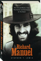 RICHARD MANUEL: His Life and Music, from The Hawks and Bob Dylan to The Band
