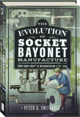 THE EVOLUTION OF SOCKET BAYONET MANUFACTURE: From Hand-Craft to Mechanisation, 1770-1860