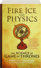 FIRE, ICE, AND PHYSICS: The Science of Game of Thrones