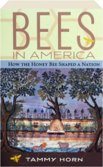 BEES IN AMERICA: How the Honey Bee Shaped a Nation