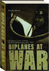 BIPLANES AT WAR: US Marine Corps Aviation in the Small Wars Era, 1915-1934