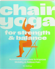 CHAIR YOGA FOR STRENGTH AND BALANCE: Accessible Exercises to Improve Mobility & Relieve Pain