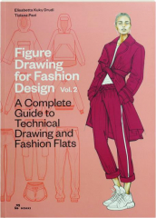 FIGURE DRAWING FOR FASHION DESIGN, VOL. 2: A Complete Guide to Technical Drawing and Fashion Facts
