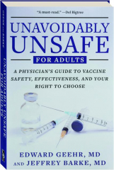 UNAVOIDABLY UNSAFE FOR ADULTS: A Physician's Guide to Vaccine Safety, Effectiveness, and Your Right to Choose
