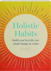 HOLISTIC HABITS: Build Your Best Life One Small Change at a Time