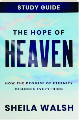 THE HOPE OF HEAVEN STUDY GUIDE: How the Promise of Eternity Changes Everything