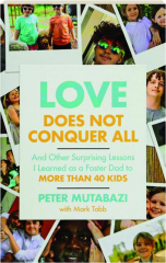 LOVE DOES NOT CONQUER ALL: And Other Surprising Lessons I Learned as a Foster Dad to More Than 40 Kids