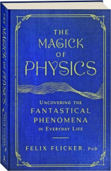 THE MAGICK OF PHYSICS: Uncovering the Fantastical Phenomena in Everyday Life