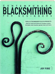 CONTEMPORARY BLACKSMITHING FOR BEGINNERS: Tools and Techniques Plus 18 Projects