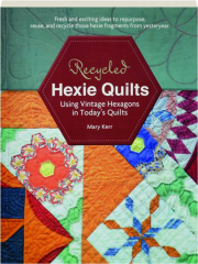 RECYCLED HEXIE QUILTS: Using Vintage Hexagons in Today's Quilts
