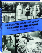 RUHETAG, THE DAY-TO-DAY LIFE OF THE GERMAN SOLDIER IN WWII, VOLUME II: Morale and Welfare