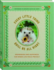 EVERY LITTLE THING QUILL BE ALL RIGHT: Hedgehugs and Happiness for When Life Feels Prickly
